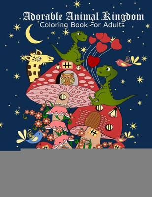 Adorable Animal Kingdom: Adorable Animal Kingdom-Adult coloring book with 50 beautiful illustrations of cute Animals and Birds, Perfect way to immerse yourself in the colorful world of Animal Kingdom.
