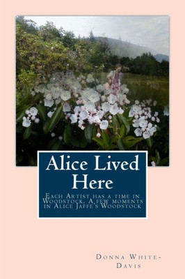 Alice Lived Here: Each Artist Has a time in Woodstock, A Brief Time in Alice Jaffe's Woodstock