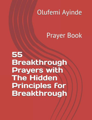 55 Breakthrough Prayers with The Hidden Principles for Breakthrough: Prayer Book