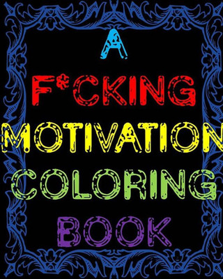 A F*cking Motivation Coloring Book: Curse Word Adult Coloring Book Swear Word Adult Coloring Book (Adults Color Series)
