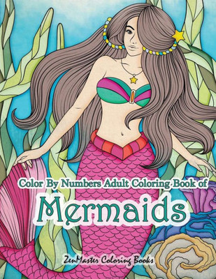 Color By Numbers Adult Coloring Book of Mermaids: An Adult Color By Number Book of Mermaids, Ocean Life, and Water Scenes (Adult Color by Number Coloring Books)