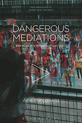 Dangerous Mediations: Pop Music in a Philippine Prison Video (New Approaches to Sound, Music, and Media)