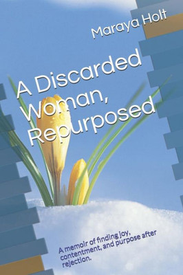 A Discarded Woman, Repurposed: A memoir of finding joy, contentment, and purpose after rejection.