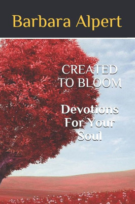 CREATED TO BLOOM: Devotions For Your Soul