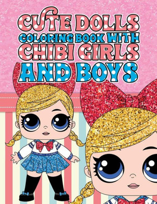 Cute Dolls Coloring Book with Chibi Girls and Boys: Coloring Book For Girls and Boys: A Cute Adorable Coloring Pages Ages 4-12: Super Relaxing, Play, ... Children, Teens And Adult Activity Book