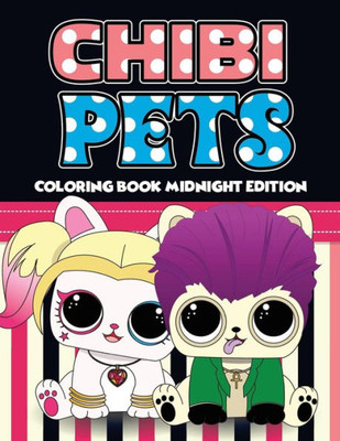 Chibi Pets Coloring Book Midnight Edition: An Adult Coloring Book With Cute Adorable Pets Relaxing Patterns for Animal Lovers and Fun Chibi Pets ... and Kids (Midnight Edition Coloring Book)