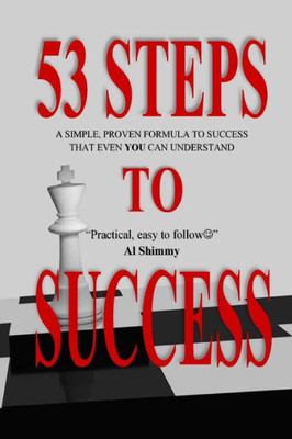 53 Steps to Success: The Proven Formula used by Every Truly Successful Person, laid out in astounding simplicity