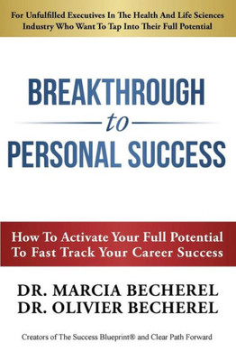 Breakthrough To Personal Success: How to Activate Your Full Potential To Fast Track Your Career Success