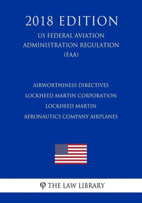 Airworthiness Directives - Lockheed Martin Corporation - Lockheed Martin Aeronautics Company Airplanes (US Federal Aviation Administration Regulation) (FAA) (2018 Edition)