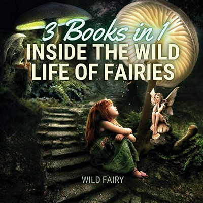 Inside the Wild Life of Fairies: 3 Books in 1 - Paperback