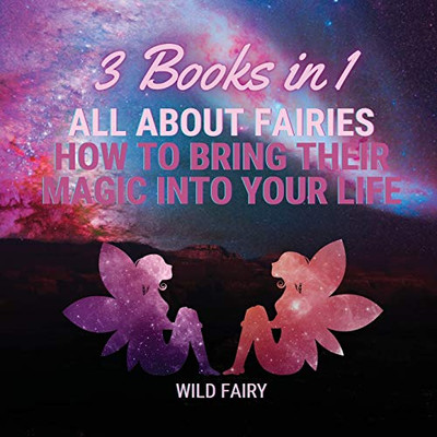 All About Fairies: How to Bring Their Magic Into Your Life: 3 Books in 1 - Paperback