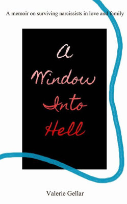 A Window Into Hell: A memoir on surviving narcissists in love and family