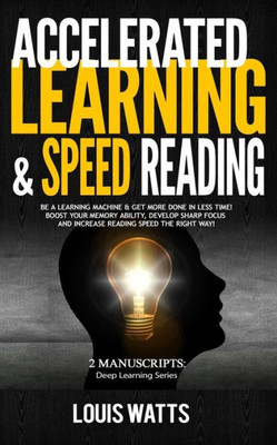 Accelerated Learning & Speed Reading: 2 Manuscripts: Be a Learning Machine & Get More Done in Less Time! Boost Your Memory Ability, Develop Sharp Focus and Increase Reading Speed the Right Way!