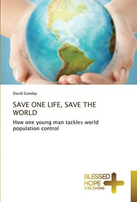 SAVE ONE LIFE, SAVE THE WORLD: How one young man tackles world population control