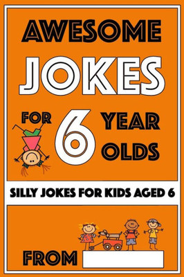 Awesome Jokes For 6 Year Olds: Silly Jokes for Kids Aged 6 (Jokes For kids 5-9)