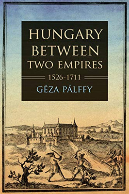 Hungary between Two Empires 1526–1711 (Studies in Hungarian History) - Paperback
