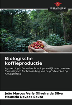 Biologische koffieproductie: Agro-ecologische instandhoudingspraktijken en nieuwe technologieën ter beschikking van de producenten op het platteland (Dutch Edition)