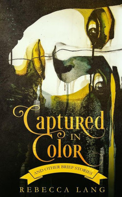 Captured in Color and Other Brief Stories