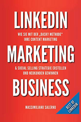 LinkedIn Marketing Business: Wie Sie in nur 30 Minuten pro Tag, mit der DASKY Methode, Ihre Content Marketing und Social Selling Strategie online ... profitable Kunden generier (German Edition)
