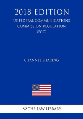 Channel Sharing (US Federal Communications Commission Regulation) (FCC) (2018 Edition)