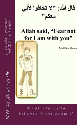 Allah said, "Fear not for I am with you"