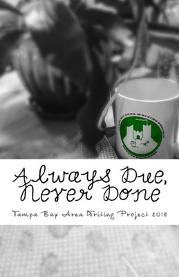 Always Due, Never Done: Celebrating 20 Years of TBAWP (Tampa Bay Area Writing Project Anthology)