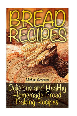 Bread Recipes: Delicious and Healthy Homemade Bread Baking Recipes