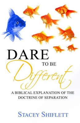 Dare To Be Different: A Biblical Explanation of the Doctrine of Separation