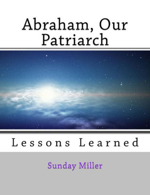 Abraham, Our Patriarch: Lessons Learned