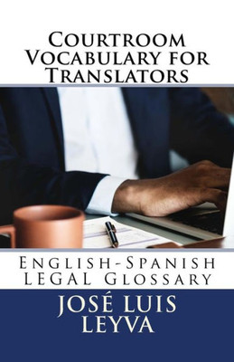 Courtroom Vocabulary for Translators: English-Spanish LEGAL Glossary