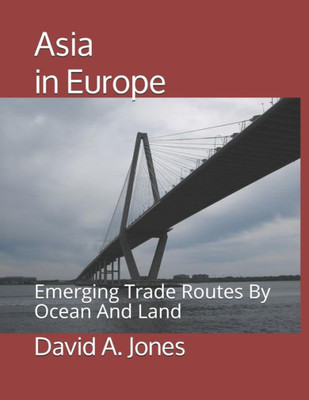 Asia in Europe: Emerging Trade Routes By Ocean And Land