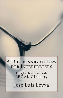 A Dictionary of Law for Interpreters: English-Spanish LEGAL Glossary