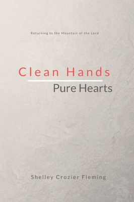 Clean Hands Pure Hearts: Returning to the Mountain of the Lord