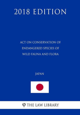 Act on Conservation of Endangered Species of Wild Fauna and Flora (Japan) (2018 Edition)