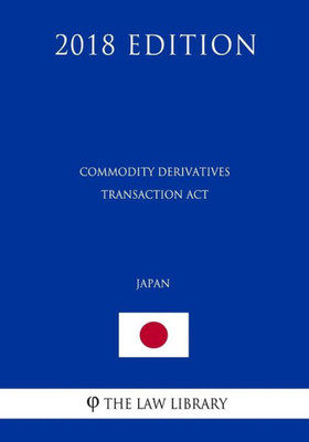 Commodity Derivatives Transaction Act (Japan) (2018 Edition)