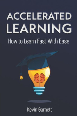 Accelerated Learning: How to Learn Fast: Effective Advanced Learning Techniques to Improve Your Memory, Save Time and Be More Productive (Master Productivity Series)