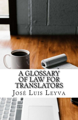 A Glossary of Law for Translators: English-Spanish LEGAL Glossary