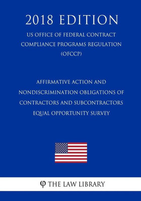 Affirmative Action and Nondiscrimination Obligations of Contractors and Subcontractors - Equal Opportunity Survey (US Office of Federal Contract Compliance Programs Regulation) (OFCCP) (2018 Edition)