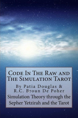 Code In The Raw and The Simulation Tarot: A Unique Interpretation of the Sepher Yetzirah and the Tarot