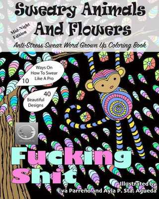 ANTI-STRESS Swear Word Grown Up Coloring Book Mid-Night Edition: Sweary Animals And Flowers (Funny and Cute Mandalas With Curse, Cuss and Vulgar Words For Relaxation For Adult Women And Men)