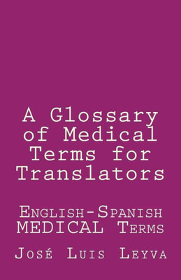 A Glossary of Medical Terms for Translators: English-Spanish MEDICAL Terms