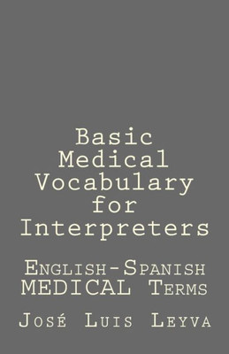 Basic Medical Vocabulary for Interpreters: English-Spanish MEDICAL Terms