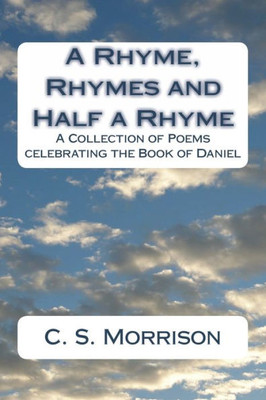 A Rhyme, Rhymes and Half a Rhyme: A Collection of Poems celebrating the Book of Daniel