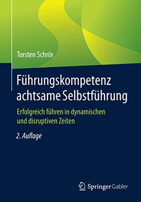 Führungskompetenz achtsame Selbstführung: Erfolgreich führen in dynamischen und disruptiven Zeiten (German Edition)