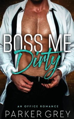 Boss Me Dirty: An Office Romance (Get Dirty)