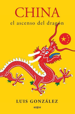 China. El ascenso del Dragon (Spanish Edition)