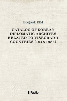 Catalog of Korean Diplomatic Archives related to Visegrad 4 countries (1948-1984