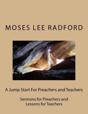 A Jump Start For Preachers and Teachers: Sermons for Preachers and Lessons for Teachers