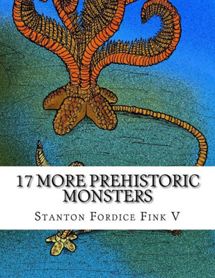 17 More Prehistoric Monsters: Everyone Should Know About (Prehistoric Beasts Everyone Should Know About) (Volume 12)