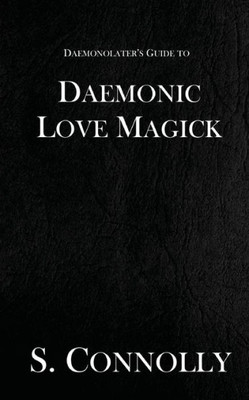 Daemonic Love Magick (The Daemonolater's Guide)